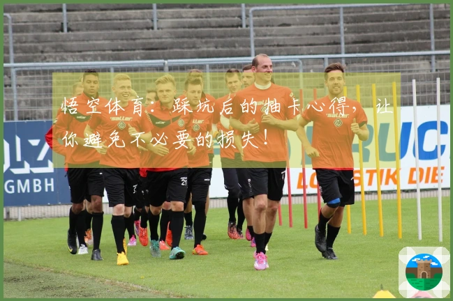 悟空体育：踩坑后的抽卡心得，让你避免不必要的损失！